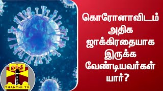 கொரோனாவிடம் அதிக ஜாக்கிரதையாக இருக்க வேண்டியவர்கள் யார்? | COVID19