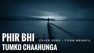 Main Phir Bhi Tumko Chahunga | Half Girlfriend | Arijit singh | Fiyan Mehafil | Cover Song