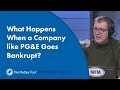 What Happens When a Company like PG&E Goes Bankrupt?