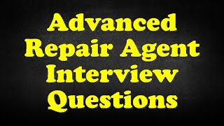 Advanced Repair Agent Interview Questions