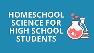 Homeschool Science for High School Students