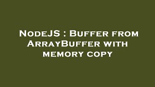 NodeJS : Buffer from ArrayBuffer with memory copy