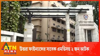 উত্তরা ফাইন্যান্সের সাবেক এমডিসহ ২ জনকে আটক করেছে দুদক | ATN News