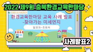 2022 제9회 충북환경교육한마당 사례발표 2_충청북도지속가능발전협의회