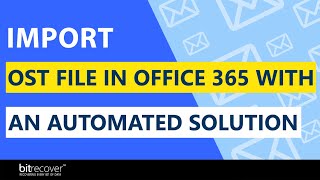 How to Import OST Files in Office 365 with an Automated Solution?