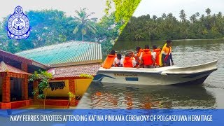 Navy ferries devotees attending Katina Pinkama ceremony of Polgasduwa Hermitage