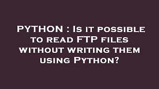 PYTHON : Is it possible to read FTP files without writing them using Python?