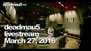 Deadmau5 livestream - March 27, 2016 [03/27/2016]