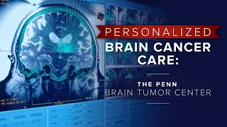 Personalized Brain Cancer Care: The Penn Brain Tumor Center