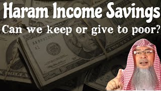 What to do with Haram Income Savings, must we give it to the poor or can we keep it