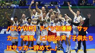 バスケＷ杯】ドイツ初優勝　サッカー〝凋落〟と対比の声「子供たちはサッカー辞めて…」