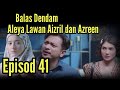 ANDAI ITU TAKDIRNYA EPISOD 41 FULL | BALAS DENDAM, ALEYA LAEAN AIZRIL FAN AZREEN