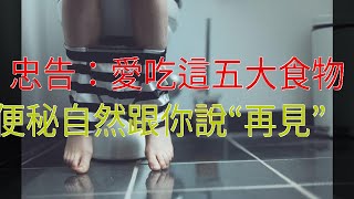 忠告：愛吃這五大食物，便秘自然跟你說“再見”