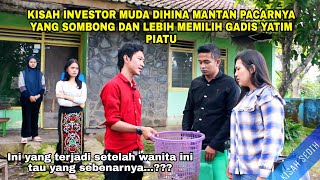 KISAH INVESTOR MUDA DIHINA MANTAN PACARNYA YANG SOMBONG DAN LEBIH MEMILIH GADIS YATIM PIATU