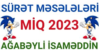 SÜRƏT MƏSƏLƏLƏRİ / MİQ-2023 / AĞABƏYLİ İSAMƏDDİN /