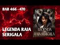 BAB 466 - 470 | LEGENDA RAJA SERIGALA