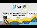2. Golang goroutines vs Python asyncio (part 2) - sync problem