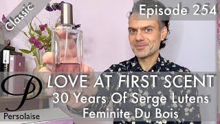 30th Anniversary of Serge Lutens Feminite Du Bois on Persolaise Love At First Scent episode 254