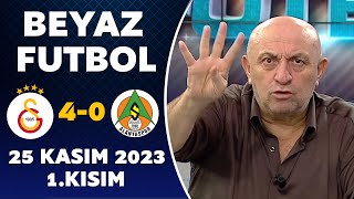 Beyaz Futbol 25 Kasım 2023 1.Kısım / Galatasaray 4-0 Alanyaspor