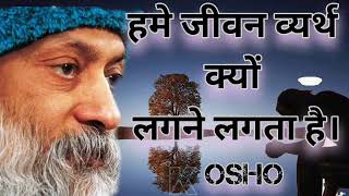 हमे जीवन व्यर्थ क्यों लगने लगता हैं।#osho