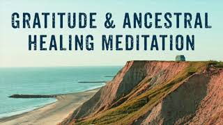 Gratitude \u0026 Ancestral Healing Meditation