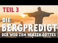 Die Bergpredigt,Teil 3 - Der Weg zum Herzen Gottes