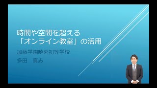 『時間や空間を超える「オンライン教室」の活用』（前編）｜多田　真志（加藤学園暁秀初等学校）｜iTeachers TV 〜教育ICTの実践者たち〜【Vol.276】