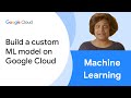 How to build a custom ML model on Google Cloud