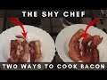 THE SHY CHEF | TWO WAYS TO COOK BACON