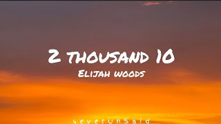 Elijah Woods - 2 thousand 10 (Lyrics)