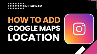 How To Add Google Maps Location to Instagram – Full Guide 2026
