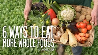 6 Simple Ways to Eat More Whole Foods | Healthy Eating | Cooking Light