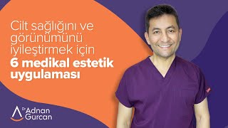 Cilt Sağlığını \u0026 Görünümünü İyileştirmek İçin 6 Medikal Estetik Uygulaması - Dr. Adnan Gürcan