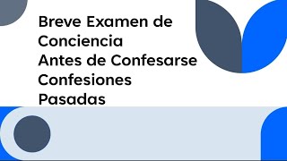 Breve Examen de Conciencia, antes de confesarse y Confesiones pasada.