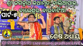 ଶ୍ରୀ ଜଗନ୍ନାଥ କଥାମୃତ/ବାଲିଆପାଳ, ବାଲେଶ୍ଵର, ବାରବାଟିଆ/ଶ୍ରୀ ମନୋଜ ପ୍ରଧାନ/sree manoj pradhan /LIVE ପାର୍ଟ-୫