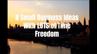 8 Small Business Ideas With Lots of Time Freedom