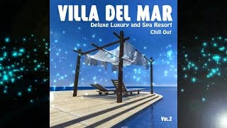 Villa del Mar, Vol. 2 - Deluxe Luxury and Spa Resort Chill Out (Continuous Cafe Mix) ▶ Chill2Chill