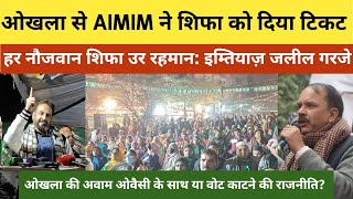 OKHLA में गरजे AIMIM के नेता इम्तियाज़ जलील|जब सारे बुज़दिल सो रहे थे शिफा ने क़ौम के लिए आवाज़ उठाई