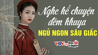 KÊNH CHÍNH CHỦ - Nghe Chuyện Đêm Khuya Đài Tiếng Nói Việt Nam VOV Giúp Xua Tan Phiền Muộn Ngủ Ngon
