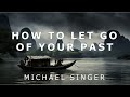 Michael Singer - How to Let Go of Your Past