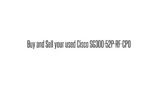 Cisco used Parts Exchange: SG300-52P-RF-CPO Buy/Sell used here sales@legacyelectronicscorp.com 1-407