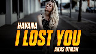 I Lost You - Anas Otman | Havana | Deep Feeling Music || 2024Deep Feeling Remix|Emotional Deep Remix
