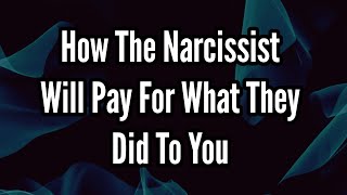 How The Narcissist Will Pay For What They Did To You