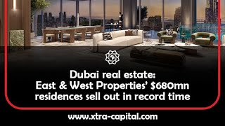 Dubai Real Estate: East \u0026 West Properties' $680mn residences sell out in record time