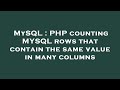 MySQL : PHP counting MYSQL rows that contain the same value in many columns