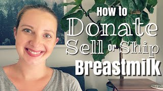 How to Donate, Sell and Ship Breastmilk! 2021