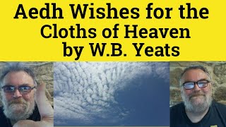 🔵W. B. Yeats Aedh Wishes for the Cloths of Heaven - Analysis Explanation and Reading W. B. Yeats