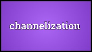 Channelization Meaning