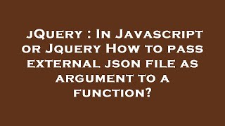 jQuery : In Javascript or Jquery How to pass external json file as argument to a function?