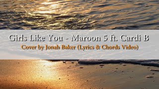 Girls Like You - Maroon 5 ft  Cardi B - Cover by Jonah Baker (LYRICS & CHORDS VIDEO)